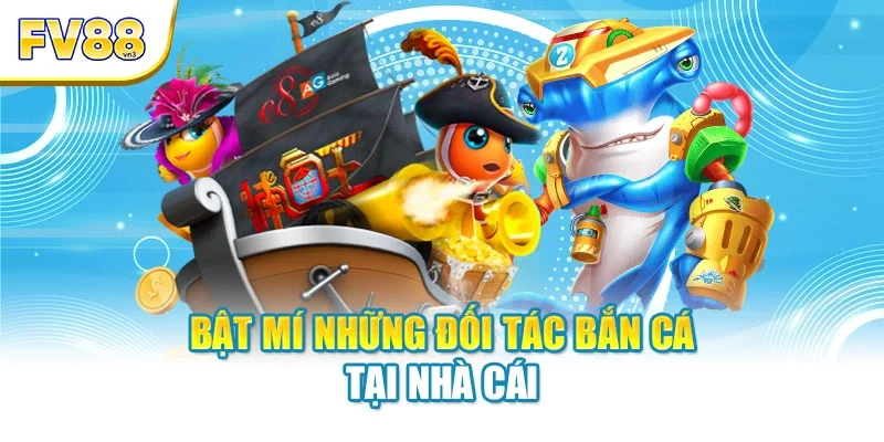 Bật mí những đối tác bắn cá tại nhà cái