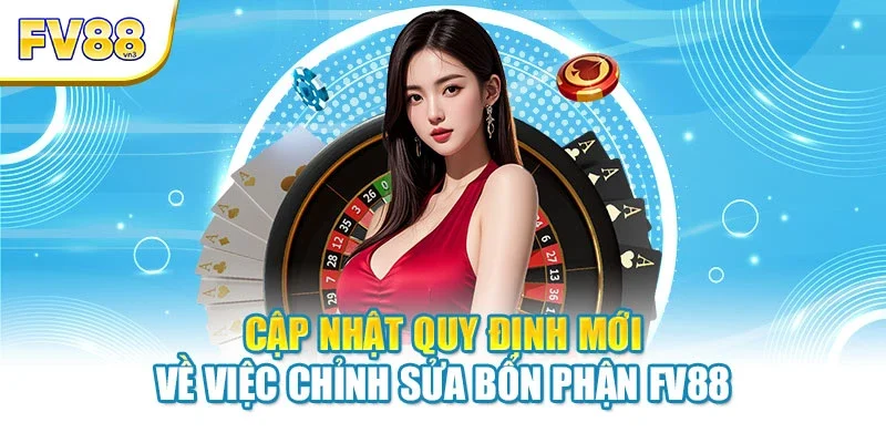 cap nhat quy dinh moi ve viec chinh sua bon phan fv88 Cập nhật quy định mới về việc chỉnh sửa bổn phận FV88