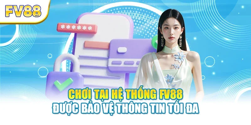 Chơi tại hệ thống FV88 được bảo vệ thông tin tối đa