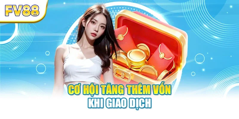 co hoi tang them von khi giao dich Cơ hội tăng thêm vốn khi giao dịch