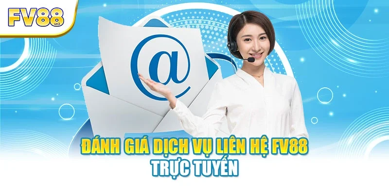 Đánh giá dịch vụ liên hệ FV88 trực tuyến