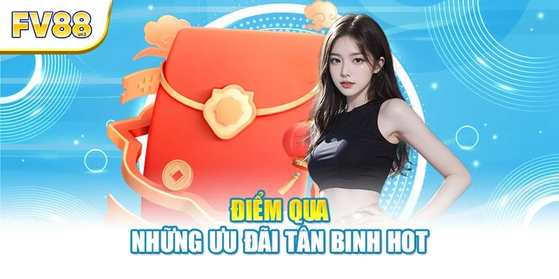 Điểm qua những ưu đãi tân binh hot