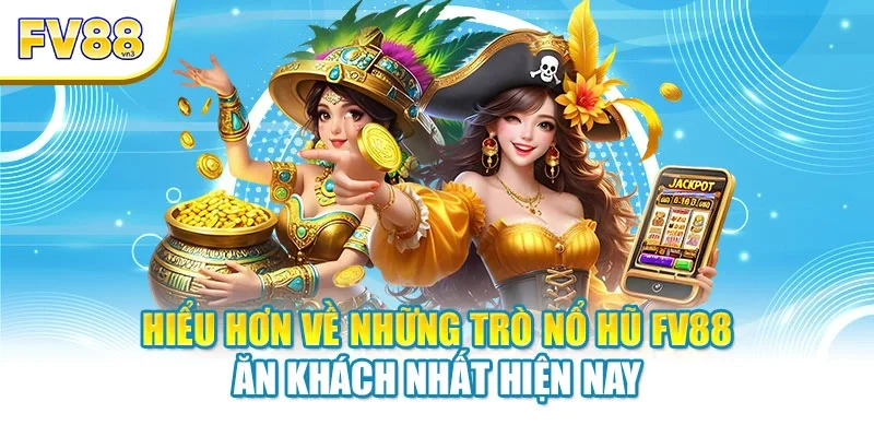 hieu hon ve nhung tro no hu fv88 an khach nhat hien nay Hiểu hơn về những trò nổ hũ FV88 ăn khách nhất hiện nay