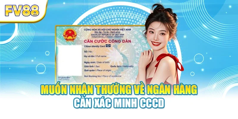 Muốn nhận thưởng về ngân hàng cần xác minh CCCD
