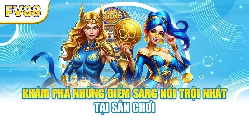 kham pha nhung diem sang noi troi nhat tai san choi Khám phá những điểm sáng nổi trội nhất tại sân chơi