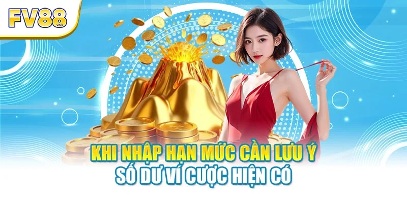 Khi nhập hạn mức cần lưu ý số dư ví cược hiện có