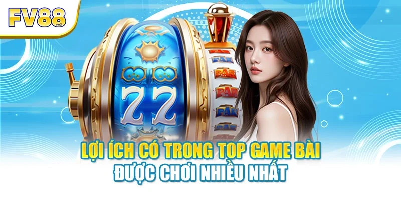 loi ich co trong top game bai duoc choi nhieu nhat Lợi ích có trong top game bài được chơi nhiều nhất