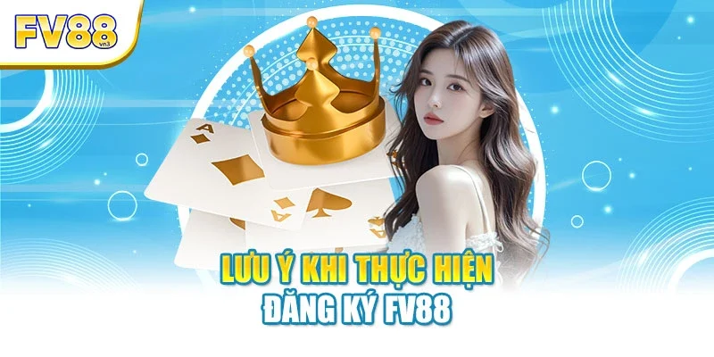 Lưu ý khi thực hiện đăng ký FV88