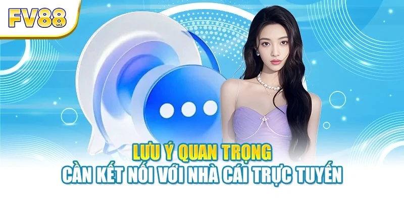 Lưu ý quan trọng cần kết nối với nhà cái trực tuyến