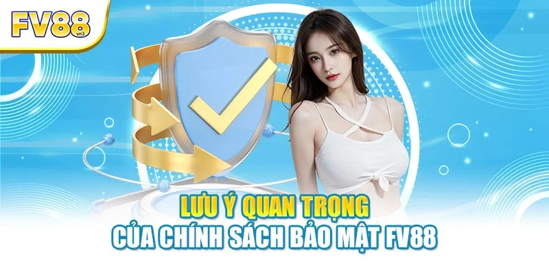 luu y quan trong cua chinh sach bao mat fv88 Lưu ý quan trọng của chính sách bảo mật FV88