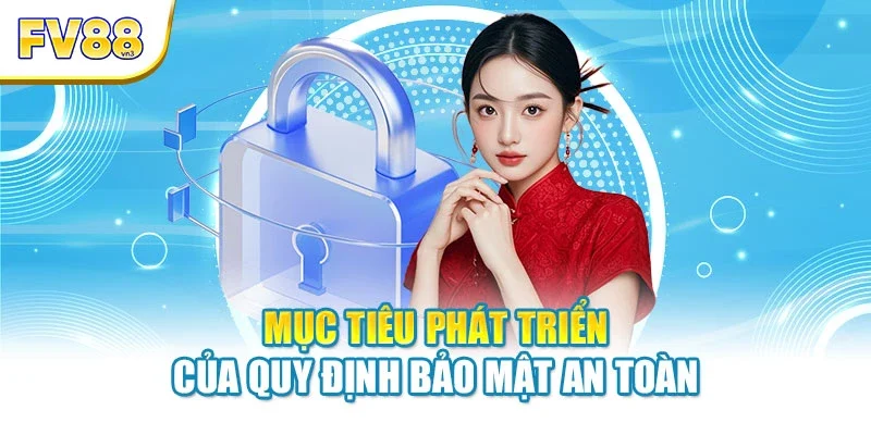 muc tieu phat trien cua quy dinh bao mat an toan Mục tiêu phát triển của quy định bảo mật an toàn