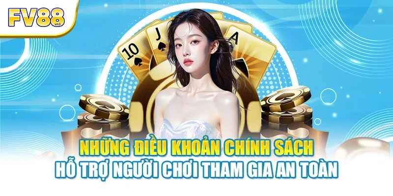 nhung dieu khoan chinh sach ho tro nguoi choi tham gia an toan Những điều khoản chính sách hỗ trợ người chơi tham gia an toàn