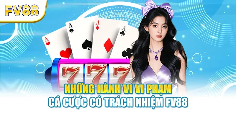 nhung hanh vi vi pham ca cuoc co trach nhiem fv88 Những hành vi vi phạm cá cược có trách nhiệm FV88