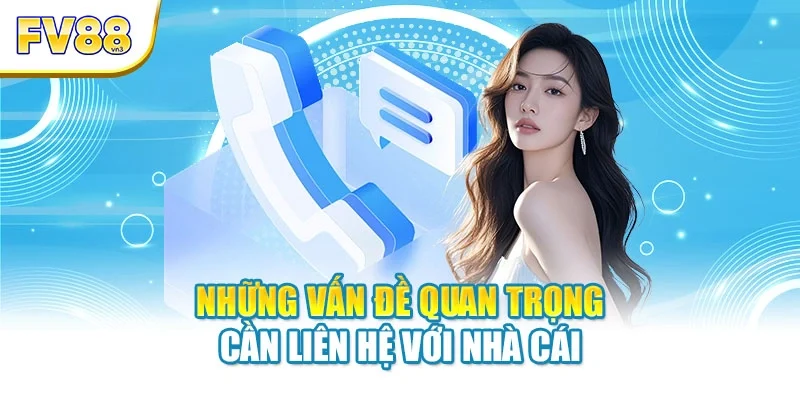 Những vấn đề quan trọng cần liên hệ với nhà cái