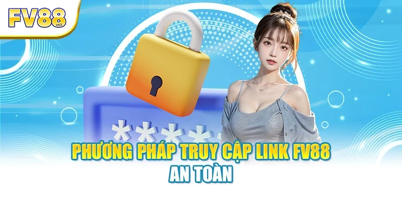 Phương pháp truy cập link FV88 an toàn