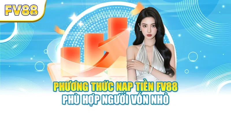 phuong thuc nap tien fv88 phu hop nguoi von nho Phương thức nạp tiền FV88 phù hợp người vốn nhỏ