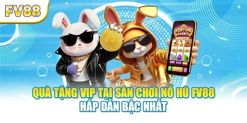 qua tang vip tai san choi no hu fv88 hap dan bac nhat Quà tặng VIP tại sân chơi nổ hũ FV88 hấp dẫn bậc nhất