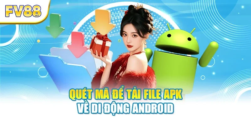 Quét mã để tải file APK về di động Android