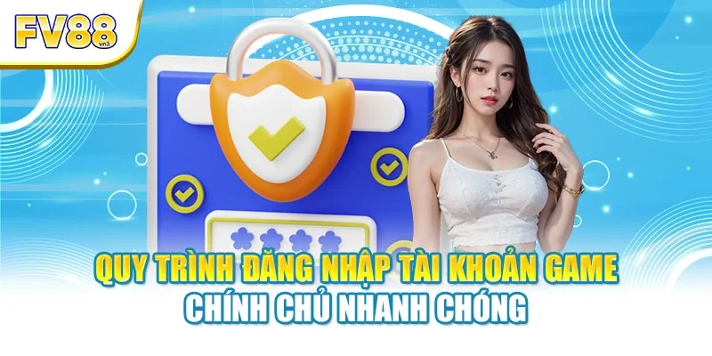 Quy trình đăng nhập tài khoản game chính chủ nhanh chóng