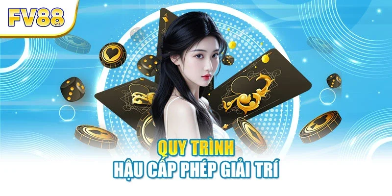 quy trinh hau cap phep giai tri Quy trình hậu cấp phép giải trí