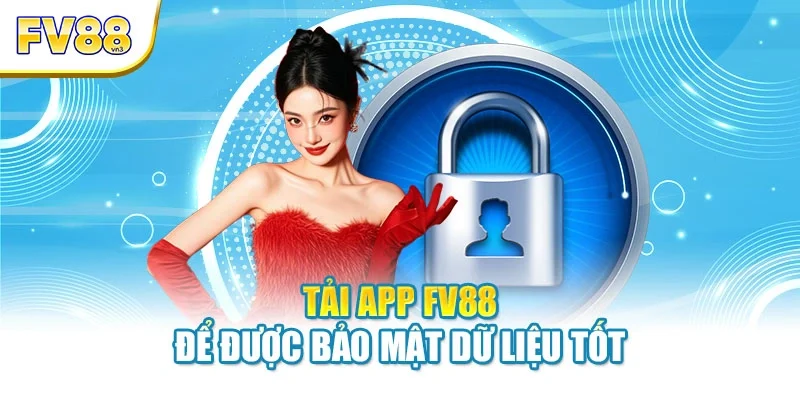 Tải app FV88 để được bảo mật dữ liệu tốt