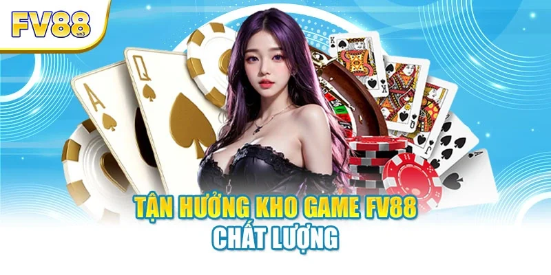Tận hưởng kho game FV88 chất lượng