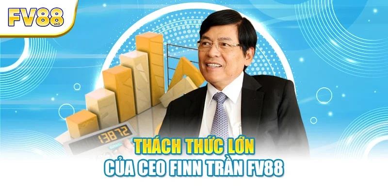 thach thuc lon cua ceo finn tran fv88 Thách thức lớn của CEO Finn Trần FV88