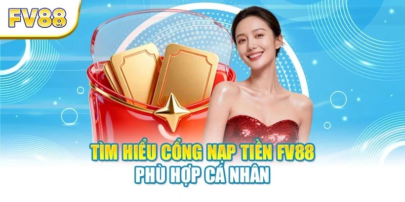 tim hieu cong nap tien fv88 phu hop ca nhan Tìm hiểu cổng nạp tiền FV88 phù hợp cá nhân