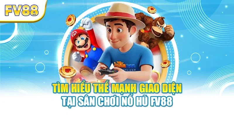 tim hieu the manh giao dien tai san choi no hu fv88 Tìm hiểu thế mạnh giao diện tại sân chơi nổ hũ FV88