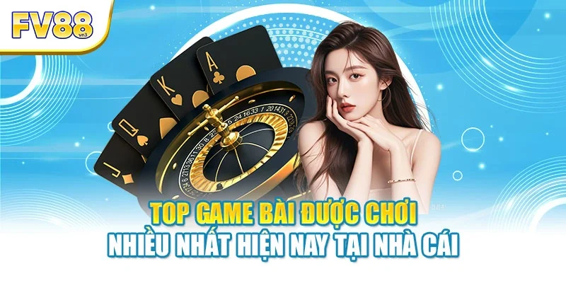 Top game bài được chơi nhiều nhất