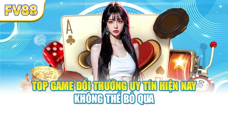 Top game đổi thưởng uy tín hiện nay