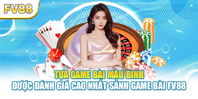 Tựa game bài mậu binh được đánh giá cao nhất sảnh game bài FV88