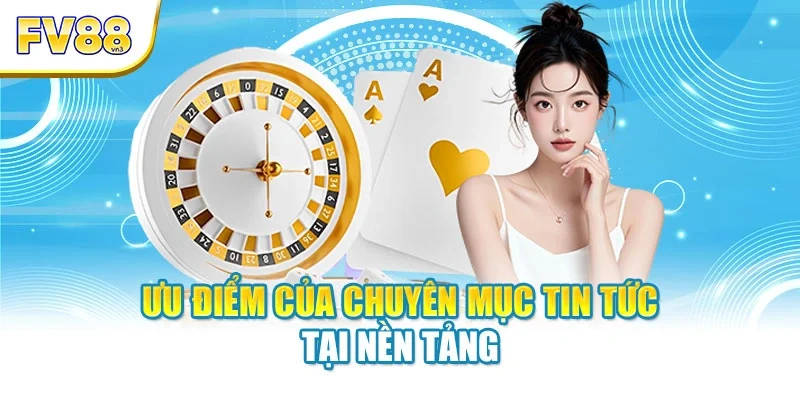Ưu điểm của chuyên mục tin tức tại nền tảng